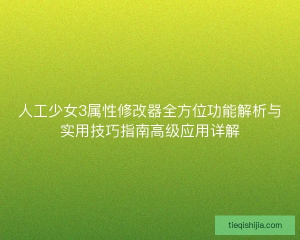 人工少女3属性修改器全方位功能解析与实用技巧指南高级应用详解